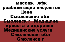 массаж .лфк.реабилитация инсультов › Цена ­ 100 - Смоленская обл., Смоленск г. Медицина, красота и здоровье » Медицинские услуги   . Смоленская обл.,Смоленск г.